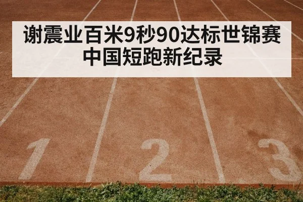 谢震业百米9秒90达标世锦赛 中国短跑新纪录