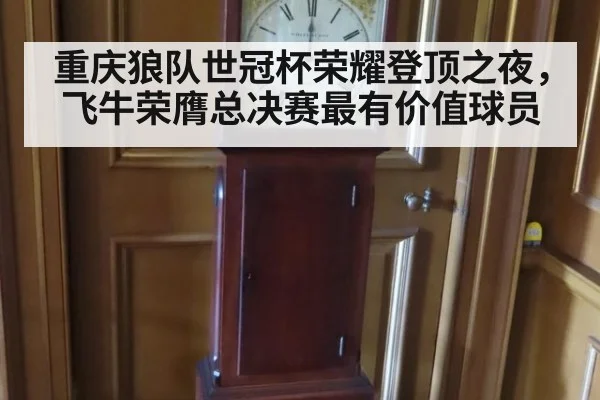 重庆狼队世冠杯荣耀登顶之夜,飞牛荣膺总决赛最有价值球员